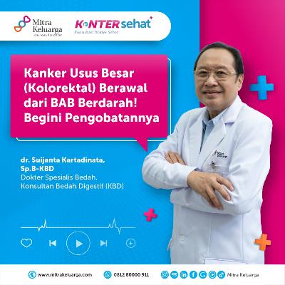 Konter Sehat: Pengobatan Kanker Usus Besar (Kolorektal) yang Tepat - dr. Suijanta Kartadinata, Sp.B. (Eps: 172)