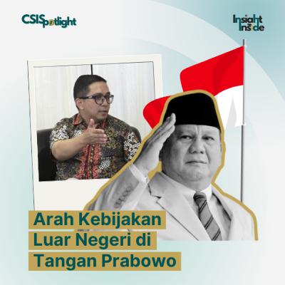 #CSISpotlight Episode 2: Arah Kebijakan Luar Negeri di Tangan Prabowo