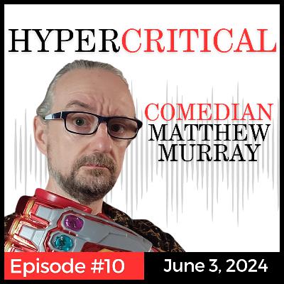 Hypercritical - Comedian Matthew Murray Podcast Episode 10