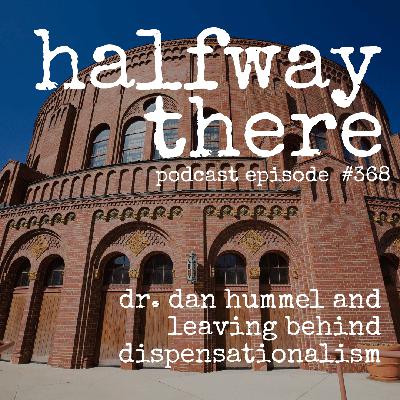 368: Dr. Dan Hummel and Leaving Behind Dispensationalism 368: Dr. Dan Hummel and Leaving Behind Dispensationalism