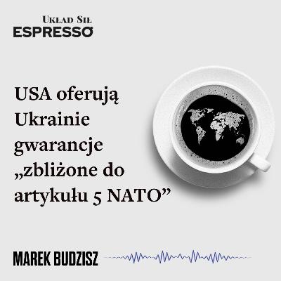 Espresso US - USA oferują Ukrainie gwarancje „zbliżone do artykułu 5 NATO” Espresso US - USA oferują Ukrainie gwarancje „zbliżone do artykułu 5 NATO”