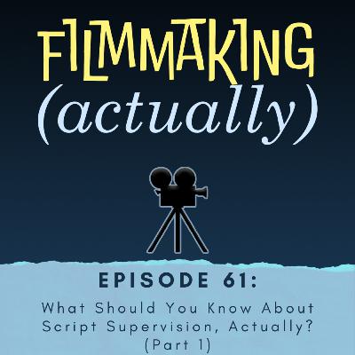 Episode 61: What Should You Know About Script Supervising, Actually? (Part 1)