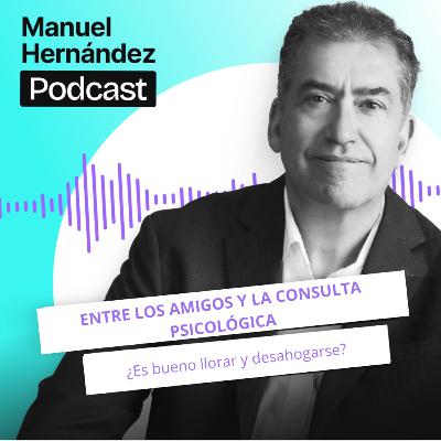 107. ENTRE AMIGOS Y LA CONSULTA PSICOLÓGICA — ¿Es bueno llorar y desahogarse?
