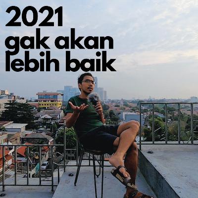 2021 gak akan lebih baik 2021 gak akan lebih baik