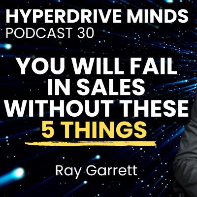 How to Survive and Thrive in Sales with 5 Key Strategies - Ray Garrett - Hyperdrive Minds Podcast 30 How to Survive and Thrive in Sales with 5 Key Strategies - Ray Garrett - Hyperdrive Minds Podcast 30
