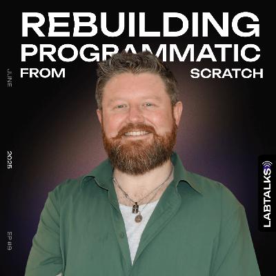 Rebuilding Programmatic From Ground Up | #LabTalks S4 EP9 | Matt Wilke Rebuilding Programmatic From Ground Up | #LabTalks S4 EP9 | Matt Wilke