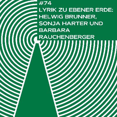 #74 - Lyrik zu ebener Erde: Helwig Brunner, Sonja Harter und Barbara Rauchenberger