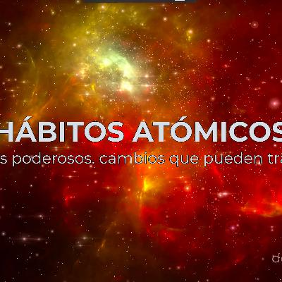 Hábitos Atómicos: Los Pequeños Cambios que Transforman tu Vida