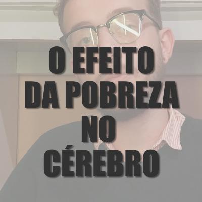 #01 - O efeito da pobreza em nosso cérebro e como isso pode modificar a forma como as pessoas agem em suas vidas