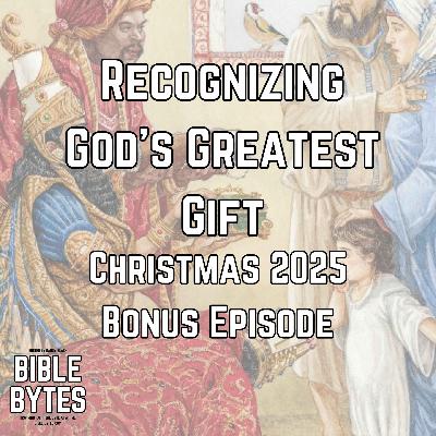Recognizing God’s Greatest Gift (Christmas 2025 Bonus Episode)