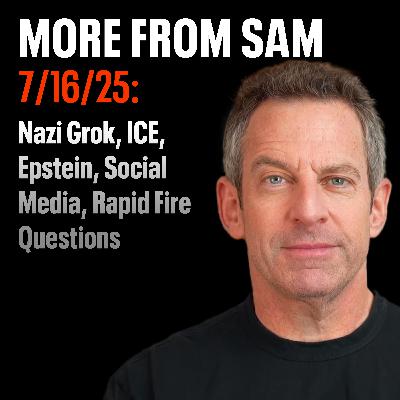#424 — "More From Sam": Nazi Grok, ICE, Epstein, Social Media, Rapid Fire Questions