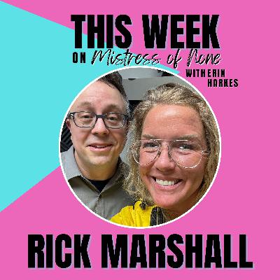Mistress of None with Erin Harkes #26 - Rick Marshall
