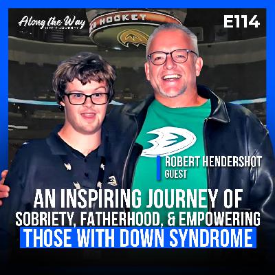 Robert Hendershot: An Inspiring Journey of Sobriety, Fatherhood, & Empowering Those with Down Syndrome