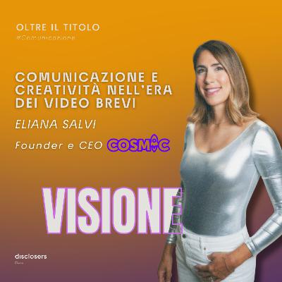 Comunicazione e creatività nell’era dei video brevi | Eliana Salvi - Founder e CEO di Cosmic Comunicazione e creatività nell’era dei video brevi | Eliana Salvi - Founder e CEO di Cosmic