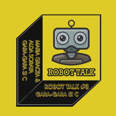 ROBOT TALK #3 : GARA-GARA SI C