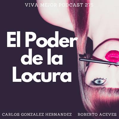 El Poder De La Locura | Viva Mejor Podcast S6 E275
