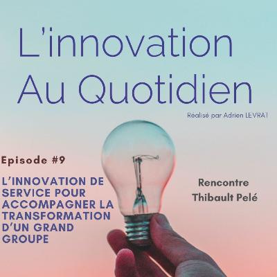 Episode #9 - L’innovation de service pour accompagner la transformation d’un grand groupe- Thibault Pelé
