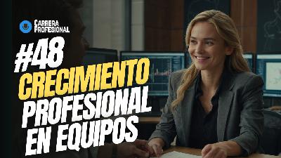 48. CRECIMIENTO Profesional en Equipos