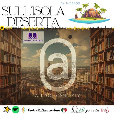 SULL'ISOLA DESERTA - ITALIAN PODCAST - AUDIOSTORIE IN ITALIANO 🎙🎧 SULL'ISOLA DESERTA - ITALIAN PODCAST - AUDIOSTORIE IN ITALIANO 🎙🎧
