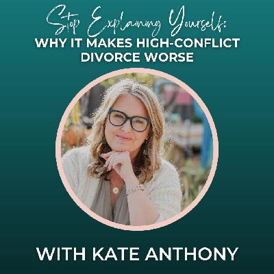 Episode 360: Stop Explaining Yourself: Why It Makes High-Conflict Divorce Worse
