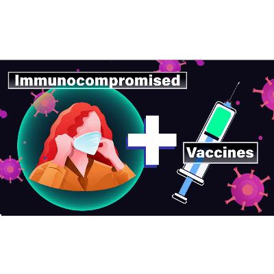 Immunocompromised + COVID Vaccines w/ Drs. Elaine Tennant & Camille Kotton Immunocompromised + COVID Vaccines w/ Drs. Elaine Tennant & Camille Kotton
