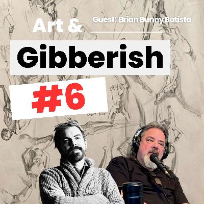Art & Gibberish #6 | Brian "Bunny" Batista