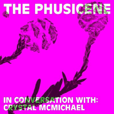 The Phusicene - In conversation with Crystal McMichael The Phusicene - In conversation with Crystal McMichael