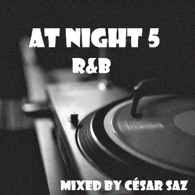 AT NIGHT 5 R&B Mixed by CÉSAR SAZ