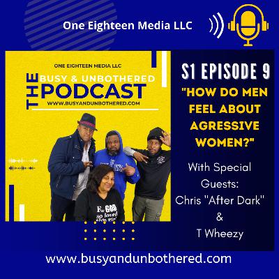 S1 Ep9 Busy & Unbothered Podcast "How Do Men Really Feel About About Sexually Aggressive Women?"