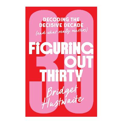 Figuring Out Thirty by Bridget Hustwaite Figuring Out Thirty by Bridget Hustwaite