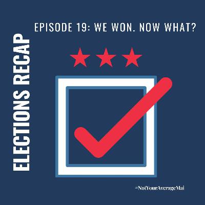 Episode 19: Elections Recap - We won. What next?