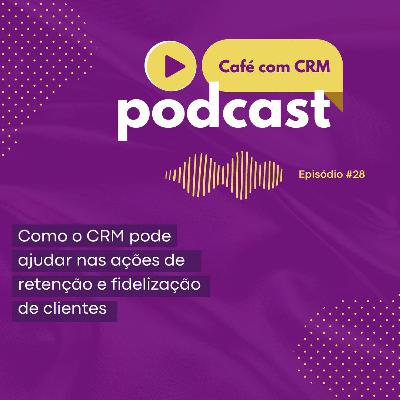 Café com CRM #28 - Como o CRM pode ajudar nas ações de retenção e fidelização de clientes Café com CRM #28 - Como o CRM pode ajudar nas ações de retenção e fidelização de clientes