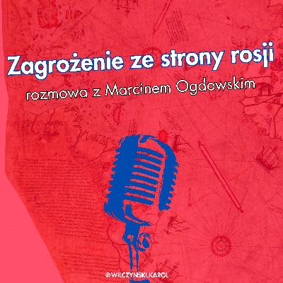 Zagrożenie ze strony rosji. Rozmowa z Marcinem Ogdowskim