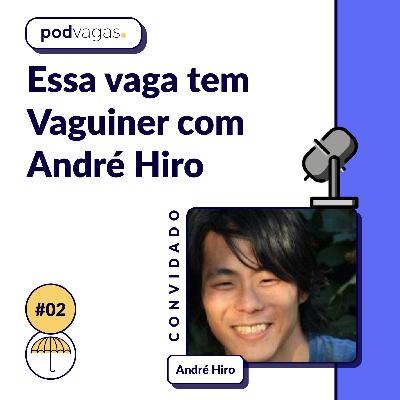 #002 - Essa Vaga tem Vaguiner com André Hiro
