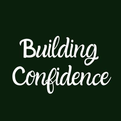Building Confidence- Let's take action to move towards building confidence.