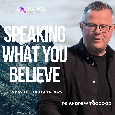 Speaking what you believe - Ps Andrew Toogood - 12.10.25