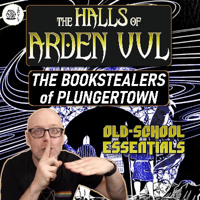 The Halls of Arden Vul Actual Play Ep 34 - Old School Essentials OSR Megadungeon | The Bookstealers of Plungertown
