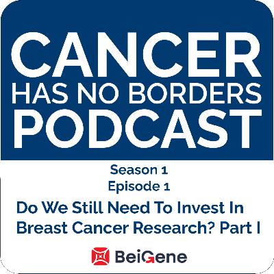 Episode 1: Do We Still Need To Invest in Breast Cancer Research? Part I Episode 1: Do We Still Need To Invest in Breast Cancer Research? Part I