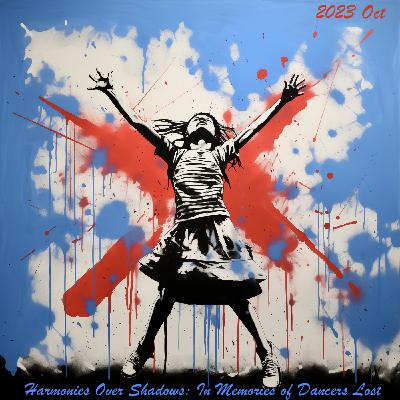 Episode 266: 2023 Oct Harmonies Over Shadows: In Memories of Dancers Lost