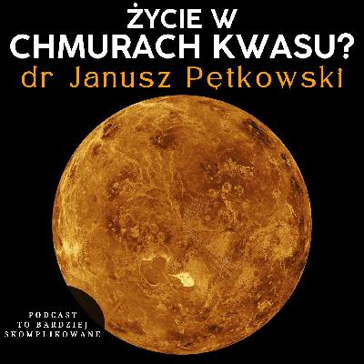 #38 - Czy życie może istnieć bez wody? Alternatywna biochemia Wenus | dr Janusz Pętkowski #38 - Czy życie może istnieć bez wody? Alternatywna biochemia Wenus | dr Janusz Pętkowski