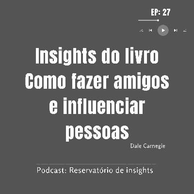#27 Como fazer amigos e influenciar pessoas - Insights