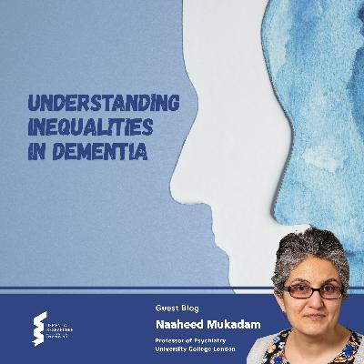 Professor Naaheed Mukadam - Understanding Inequalities in Dementia