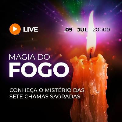 LIVE ▷ MAGIA DO FOGO: conheça o Mistério das Sete Chamas Sagradas