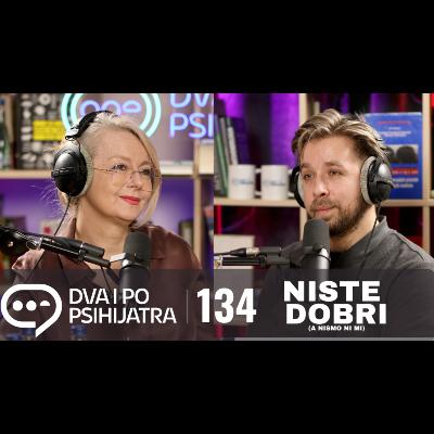 134 - Niste dobri (a nismo ni mi) 134 - Niste dobri (a nismo ni mi)