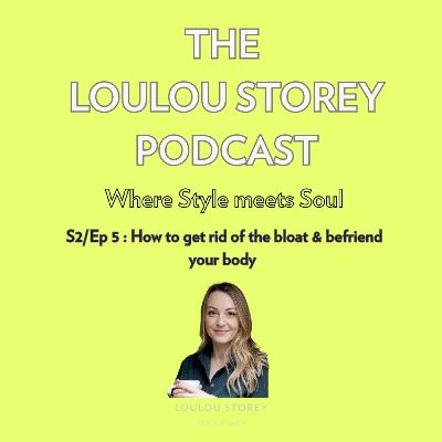 S2 / Ep 5: How to reduce bloating and befriend your body
