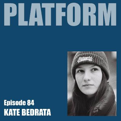 Platform Episode 84 - Kate Bedrata