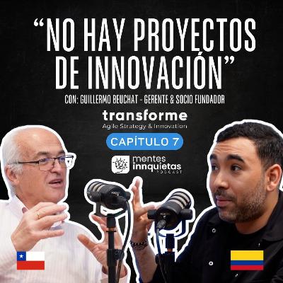 Mentes Innquietas Ep. 7 "Los proyectos de innovación no existen" con Guillermo Beuchat de Transforme