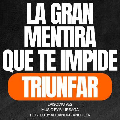 Esta es la gran Mentira que te Impide Triunfar