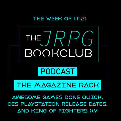 The Magazine Rack - Week of 1.11.21- King of Fighters, AGDQ and CES PlayStation Announcements The Magazine Rack - Week of 1.11.21- King of Fighters, AGDQ and CES PlayStation Announcements
