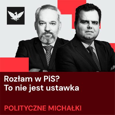 Polityczne Michałki | Wzrosło ryzyko rozłamu w PiS, Nawrocki gra na polaryzację, CBOS psuje nastroje KPRM